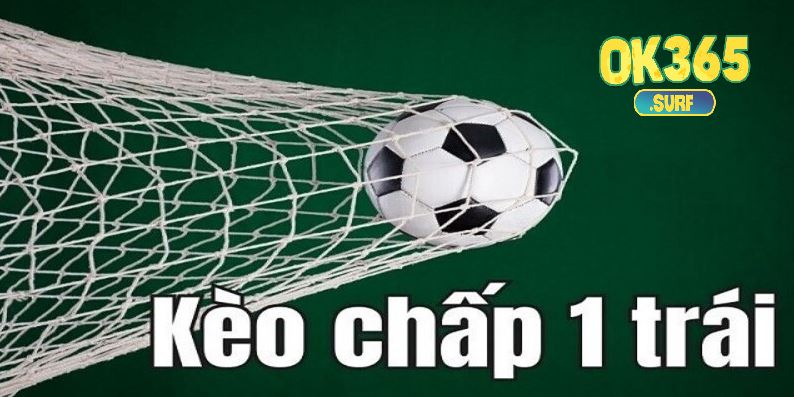 Tìm hiểu về khái niệm kèo chấp 1 trái là sao?