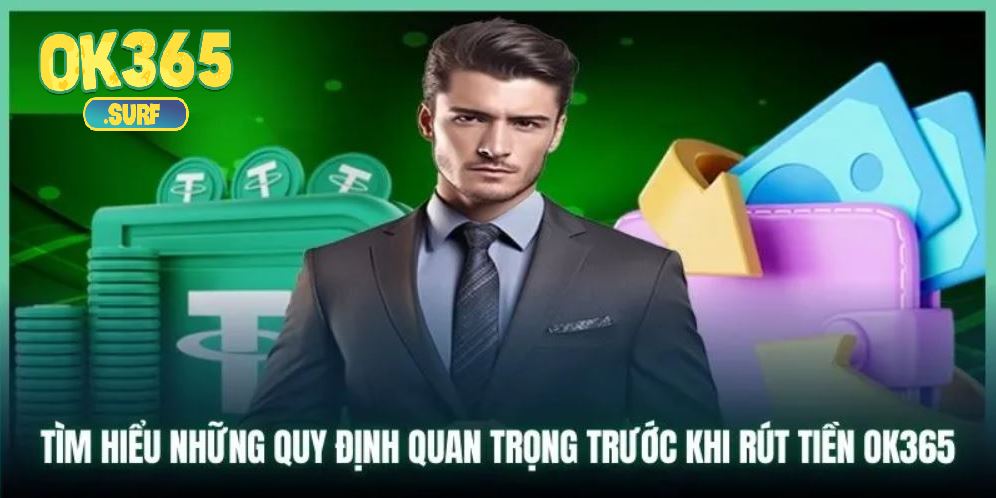 Quy định về giao dịch rút tiền OK365 mà bạn nên biết