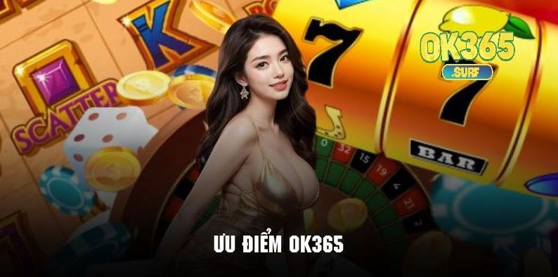 Khám phá những ưu điểm nổi trội tạo nên sự hấp dẫn của OK365